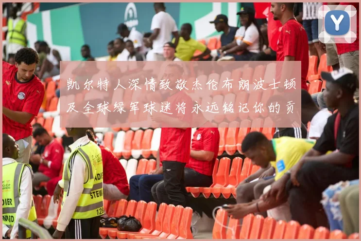 凯尔特人深情致敬杰伦布朗波士顿及全球绿军球迷将永远铭记你的贡献