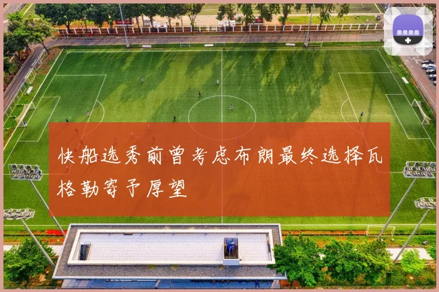 快船选秀前曾考虑布朗最终选择瓦格勒寄予厚望