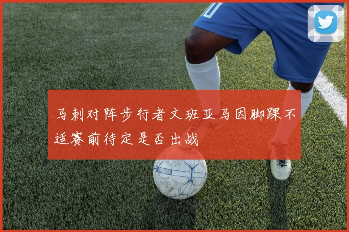 马刺对阵步行者文班亚马因脚踝不适赛前待定是否出战