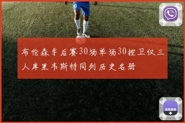 布伦森季后赛30场单场30控卫仅三人库里韦斯特同列历史名册